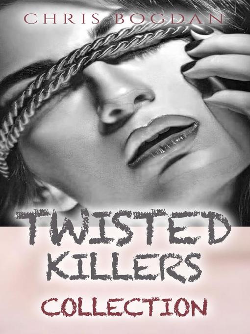Title details for Twisted Killers Collection by Chris Bogdan - Available